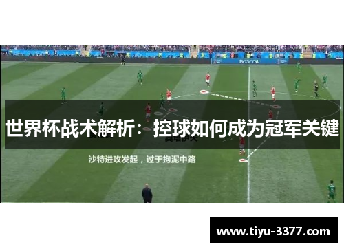 世界杯战术解析:控球如何成为冠军关键 世界杯战术解析:控球如何成为冠军关键