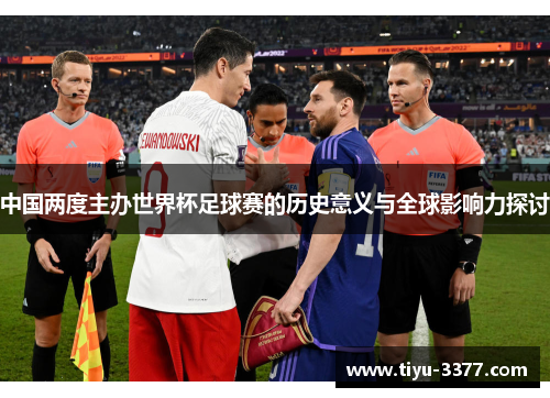 中国两度主办世界杯足球赛的历史意义与全球影响力探讨 中国两度主办世界杯足球赛的历史意义与全球影响力探讨