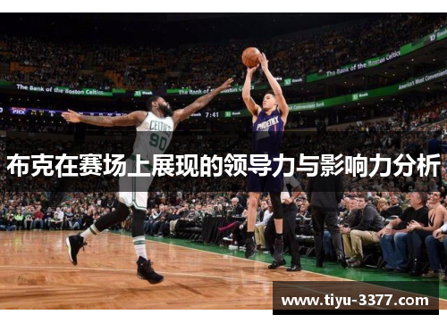 布克在赛场上展现的领导力与影响力分析 布克在赛场上展现的领导力与影响力分析