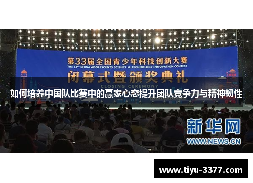 如何培养中国队比赛中的赢家心态提升团队竞争力与精神韧性 如何培养中国队比赛中的赢家心态提升团队竞争力与精神韧性