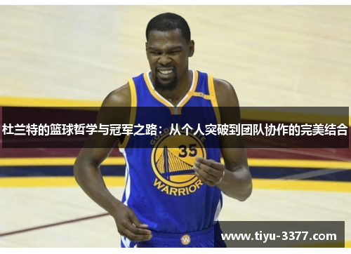 杜兰特的篮球哲学与冠军之路:从个人突破到团队协作的完美结合 杜兰特的篮球哲学与冠军之路:从个人突破到团队协作的完美结合