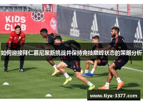 如何迎接拜仁慕尼黑新挑战并保持竞技巅峰状态的策略分析