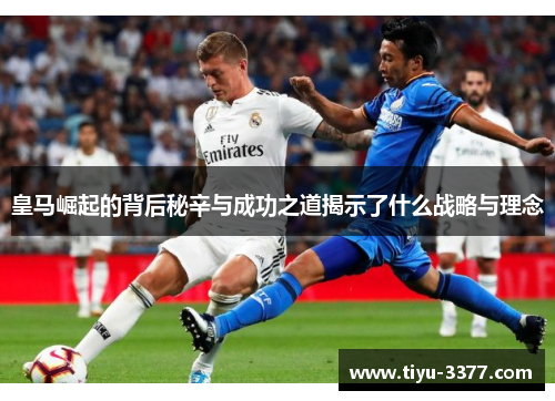 皇马崛起的背后秘辛与成功之道揭示了什么战略与理念
