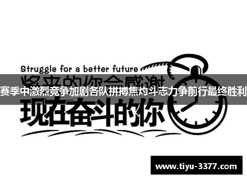赛季中激烈竞争加剧各队拼搏焦灼斗志力争前行最终胜利 赛季中激烈竞争加剧各队拼搏焦灼斗志力争前行最终胜利