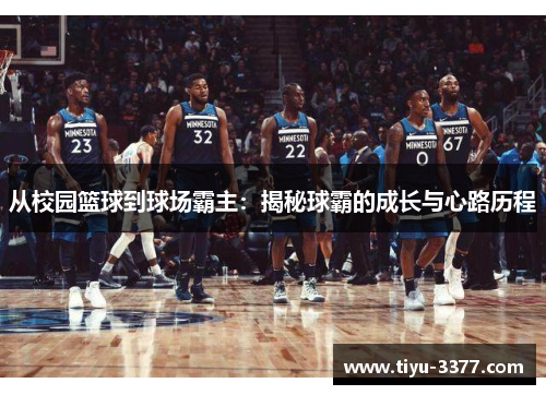 从校园篮球到球场霸主:揭秘球霸的成长与心路历程 从校园篮球到球场霸主:揭秘球霸的成长与心路历程