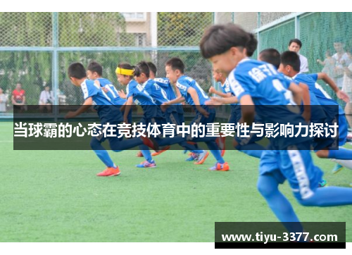 当球霸的心态在竞技体育中的重要性与影响力探讨 当球霸的心态在竞技体育中的重要性与影响力探讨