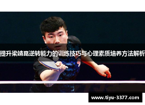 提升梁靖崑逆转能力的训练技巧与心理素质培养方法解析 提升梁靖崑逆转能力的训练技巧与心理素质培养方法解析