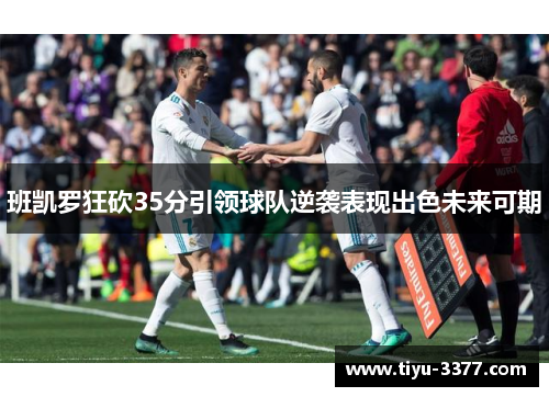 班凯罗狂砍35分引领球队逆袭表现出色未来可期