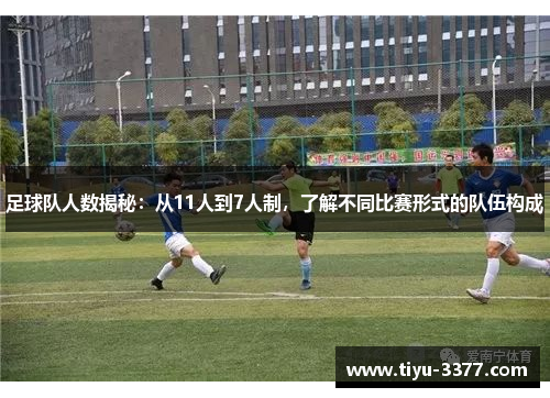 足球队人数揭秘:从11人到7人制,了解不同比赛形式的队伍构成 足球队人数揭秘:从11人到7人制,了解不同比赛形式的队伍构成
