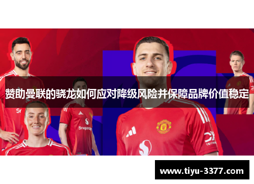 赞助曼联的骁龙如何应对降级风险并保障品牌价值稳定 赞助曼联的骁龙如何应对降级风险并保障品牌价值稳定