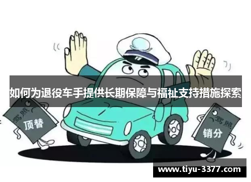 如何为退役车手提供长期保障与福祉支持措施探索