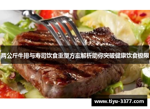 两公斤牛排与寿司饮食重塑方案解析助你突破健康饮食极限 两公斤牛排与寿司饮食重塑方案解析助你突破健康饮食极限
