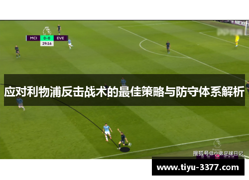 应对利物浦反击战术的最佳策略与防守体系解析 应对利物浦反击战术的最佳策略与防守体系解析