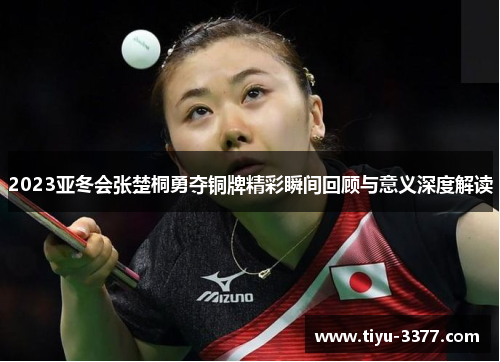 2023亚冬会张楚桐勇夺铜牌精彩瞬间回顾与意义深度解读 2023亚冬会张楚桐勇夺铜牌精彩瞬间回顾与意义深度解读