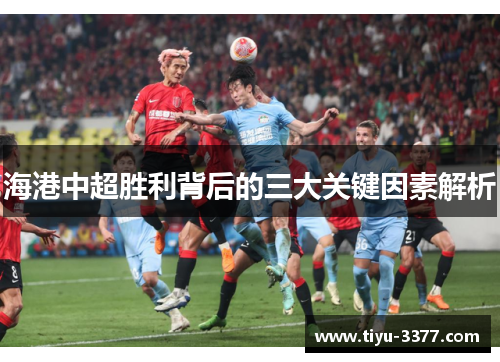 海港中超胜利背后的三大关键因素解析