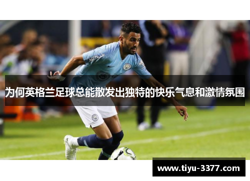 为何英格兰足球总能散发出独特的快乐气息和激情氛围