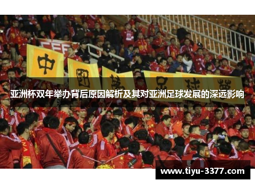亚洲杯双年举办背后原因解析及其对亚洲足球发展的深远影响