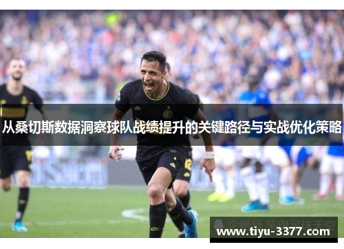 从桑切斯数据洞察球队战绩提升的关键路径与实战优化策略 从桑切斯数据洞察球队战绩提升的关键路径与实战优化策略