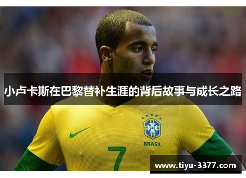 小卢卡斯在巴黎替补生涯的背后故事与成长之路