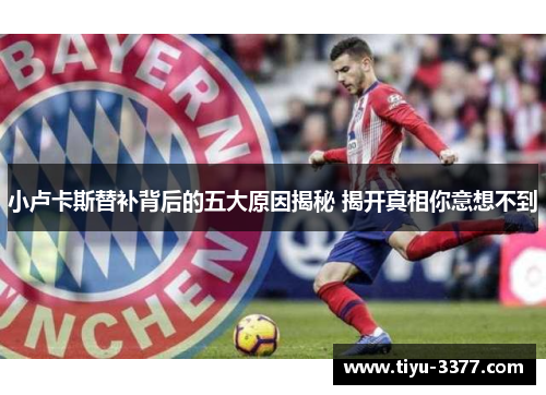 小卢卡斯替补背后的五大原因揭秘 揭开真相你意想不到