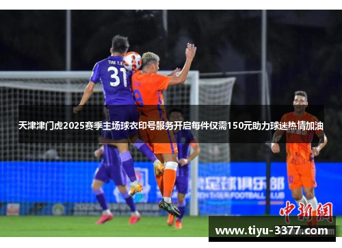 天津津门虎2025赛季主场球衣印号服务开启每件仅需150元助力球迷热情加油 天津津门虎2025赛季主场球衣印号服务开启每件仅需150元助力球迷热情加油
