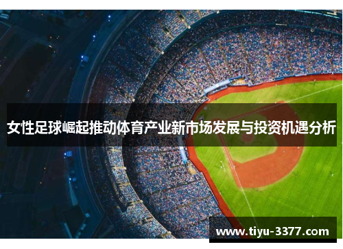 女性足球崛起推动体育产业新市场发展与投资机遇分析 女性足球崛起推动体育产业新市场发展与投资机遇分析