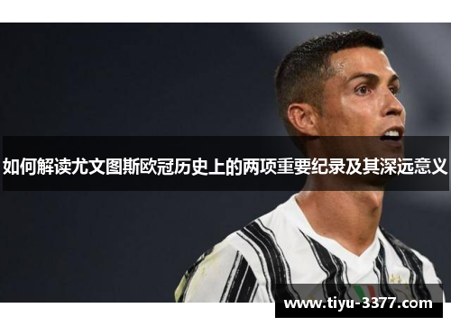 如何解读尤文图斯欧冠历史上的两项重要纪录及其深远意义