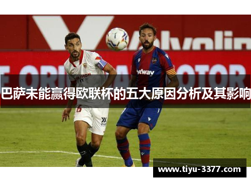 巴萨未能赢得欧联杯的五大原因分析及其影响