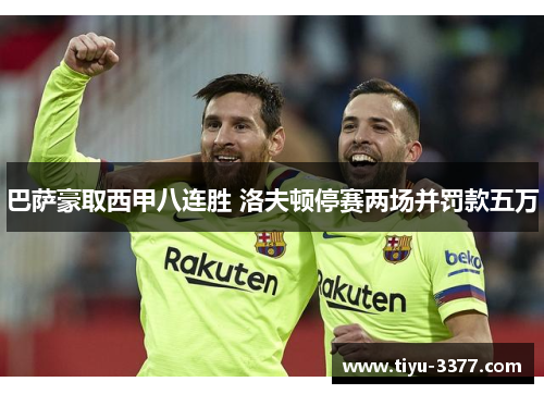 巴萨豪取西甲八连胜 洛夫顿停赛两场并罚款五万 巴萨豪取西甲八连胜 洛夫顿停赛两场并罚款五万
