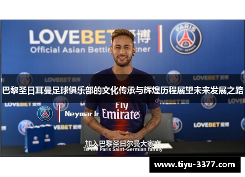 巴黎圣日耳曼足球俱乐部的文化传承与辉煌历程展望未来发展之路