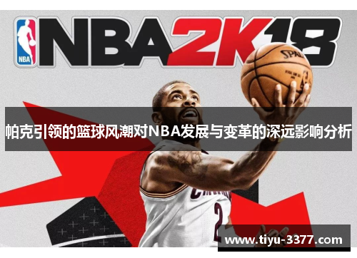 帕克引领的篮球风潮对NBA发展与变革的深远影响分析